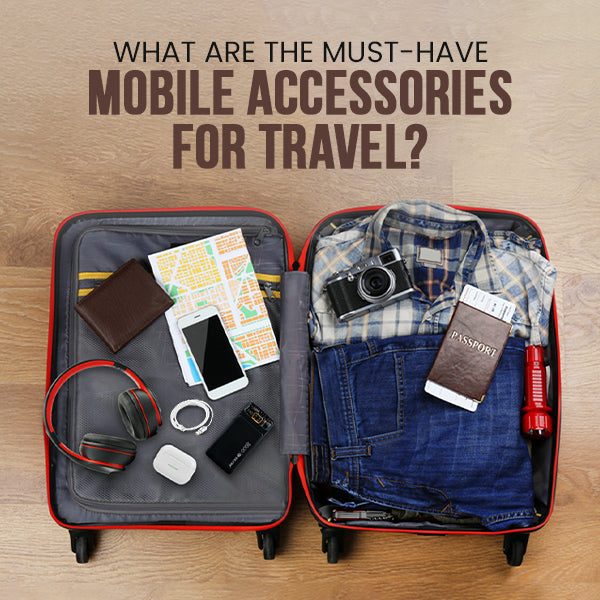 What are the Must-Have Mobile Accessories for Travel?