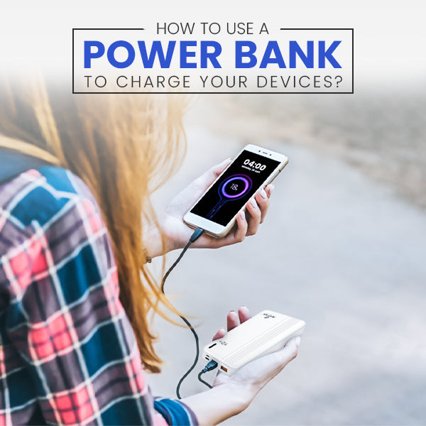 How to Use a Power Bank to Charge Your Devices?